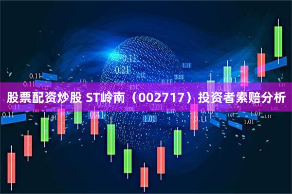 股票配资炒股 ST岭南（002717）投资者索赔分析