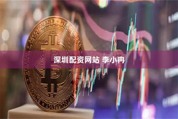 深圳配资网站 李小冉